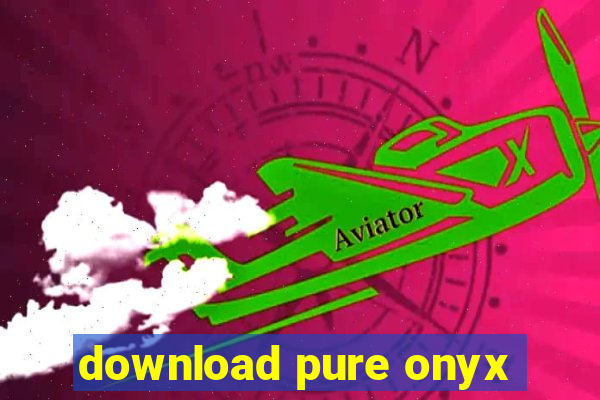 download pure onyx